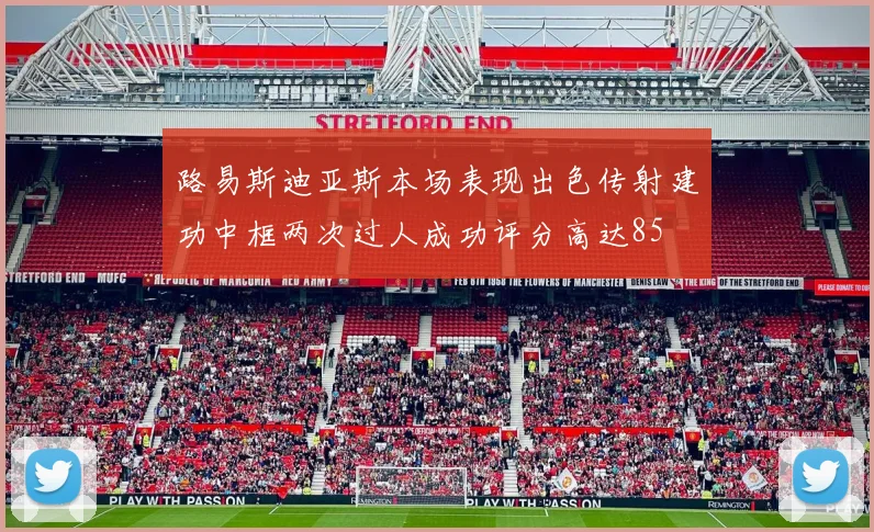 路易斯迪亚斯本场表现出色传射建功中框两次过人成功评分高达85